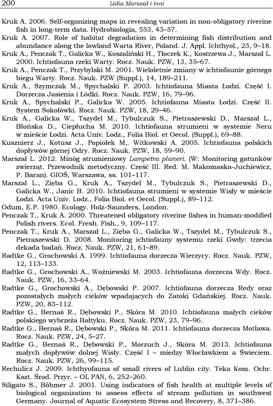, Tłoczek K., Kostrzewa J., Marszał L. 2000. Ichtiofauna rzeki Warty. Rocz. Nauk. PZW, 13, 35 67. Kruk A., Penczak T., Przybylski M. 2001. Wieloletnie zmiany w ichtiofaunie górnego biegu Warty. Rocz. Nauk. PZW (Suppl.