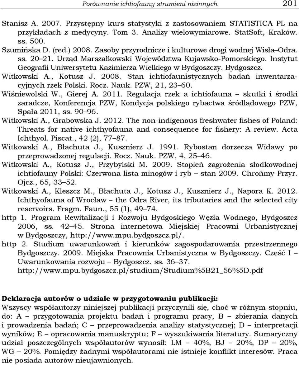 Instytut Geografii Uniwersytetu Kazimierza Wielkiego w Bydgoszczy. Bydgoszcz. Witkowski A., Kotusz J. 2008. Stan ichtiofaunistycznych badań inwentarzacyjnych rzek Polski. Rocz. Nauk. PZW, 21, 23 60.