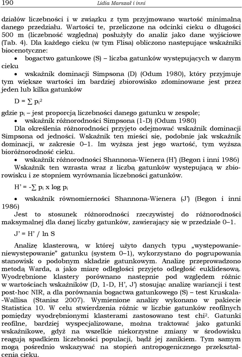 Dla każdego cieku (w tym Flisa) obliczono następujące wskaźniki biocenotyczne: bogactwo gatunkowe (S) liczba gatunków występujących w danym cieku wskaźnik dominacji Simpsona (D) (Odum 1980), który