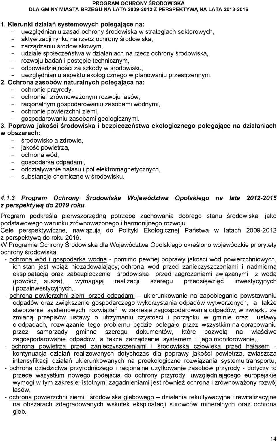 społeczeństwa w działaniach na rzecz ochrony środowiska, rozwoju badań i postępie technicznym, odpowiedzialności za szkody w środowisku, uwzględnianiu aspektu ekologicznego w planowaniu przestrzennym.