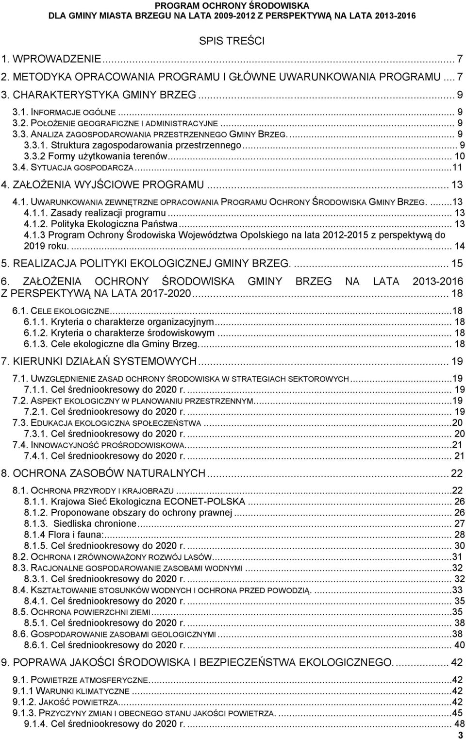 .. 9 3.3.2 Formy użytkowania terenów... 10 3.4. SYTUACJA GOSPODARCZA...11 4. ZAŁOŻENIA WYJŚCIOWE PROGRAMU... 13 4.1. UWARUNKOWANIA ZEWNĘTRZNE OPRACOWANIA PROGRAMU OCHRONY ŚRODOWISKA GMINY BRZEG....13 4.1.1. Zasady realizacji programu.