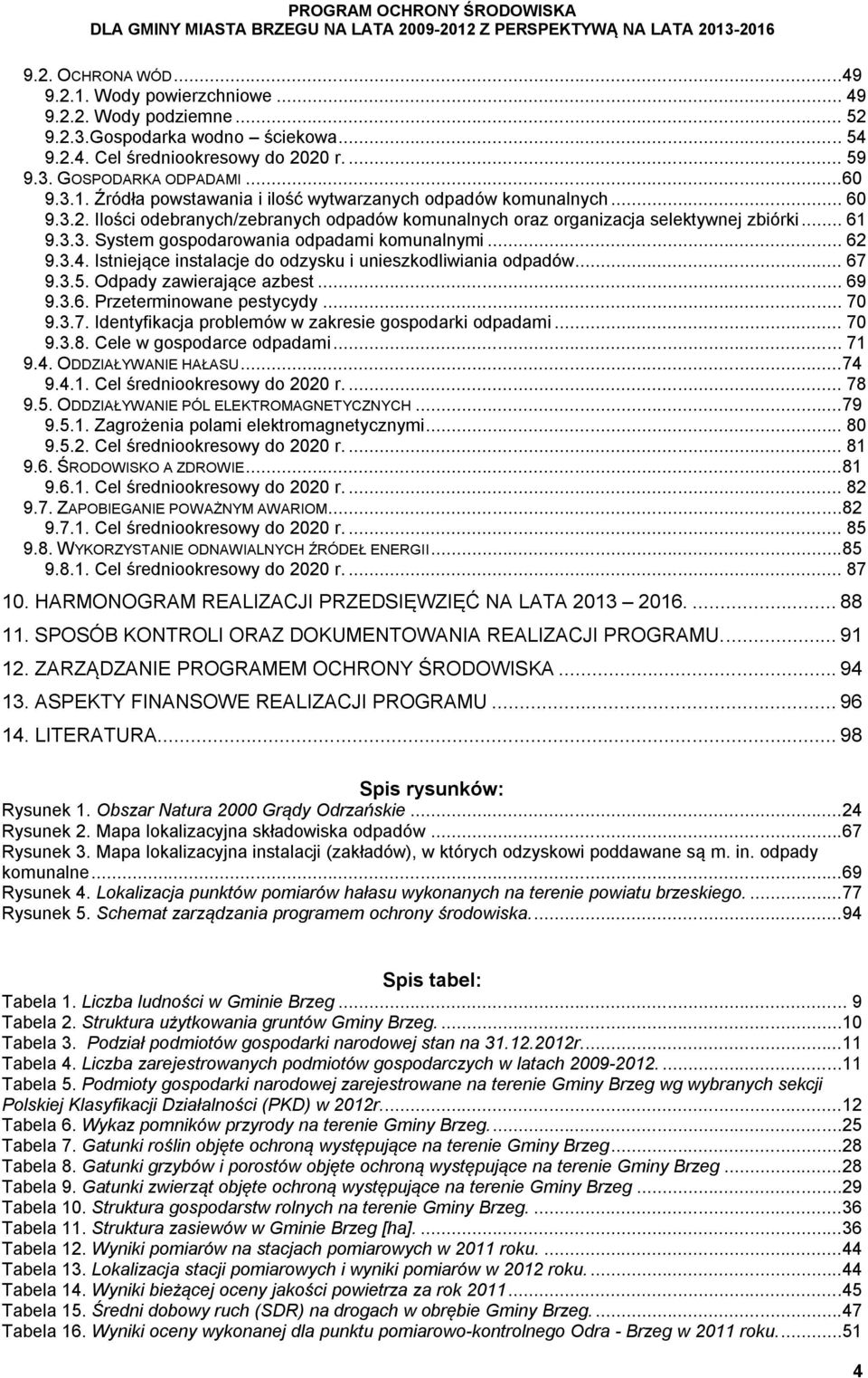 .. 61 9.3.3. System gospodarowania odpadami komunalnymi... 62 9.3.4. Istniejące instalacje do odzysku i unieszkodliwiania odpadów... 67 9.3.5. Odpady zawierające azbest... 69 9.3.6. Przeterminowane pestycydy.