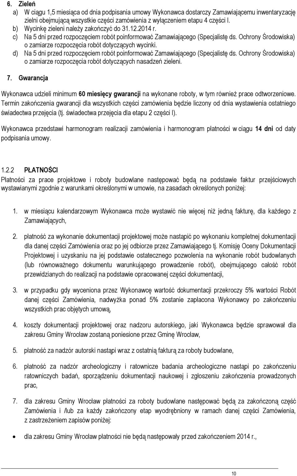 d) Na 5 dni przed rzpczęciem rbót pinfrmwać Zamawiająceg (Specjalistę ds. Ochrny Śrdwiska) zamiarze rzpczęcia rbót dtyczących nasadzeń zieleni. 7.