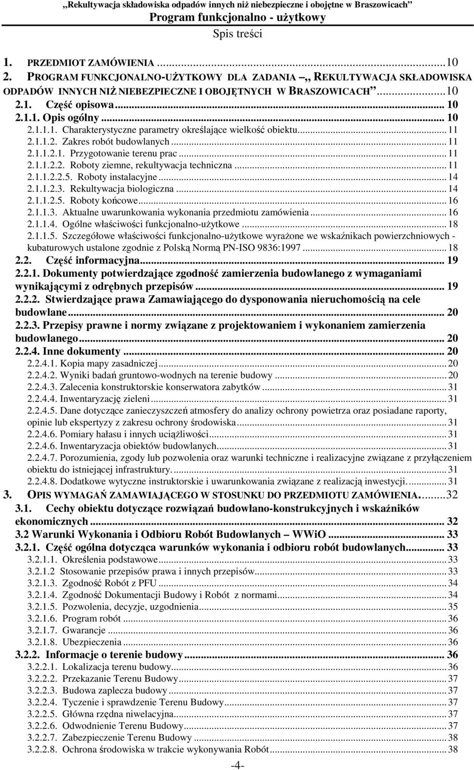 .. 11 2.1.1.2.2.5. Roboty instalacyjne... 14 2.1.1.2.3. Rekultywacja biologiczna... 14 2.1.1.2.5. Roboty końcowe... 16 2.1.1.3. Aktualne uwarunkowania wykonania przedmiotu zamówienia... 16 2.1.1.4. Ogólne właściwości funkcjonalno-uŝytkowe.