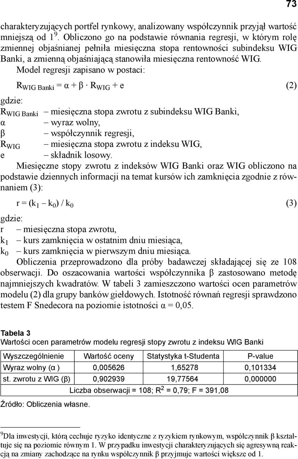 Model regresji zapisano w postaci: R WIG Banki = α + β R WIG + e (2) gdzie: R WIG Banki miesięczna stopa zwrotu z subindeksu WIG Banki, α wyraz wolny, β współczynnik regresji, R WIG e miesięczna