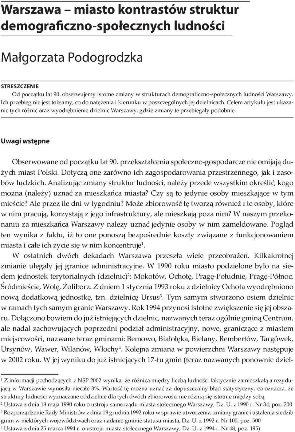 Celem artykułu jest ukazanie tych różnic oraz wyodrębnienie dzielnic Warszawy, gdzie zmiany te przebiegały podobnie. Uwagi wstępne Obserwowane od początku lat 90.