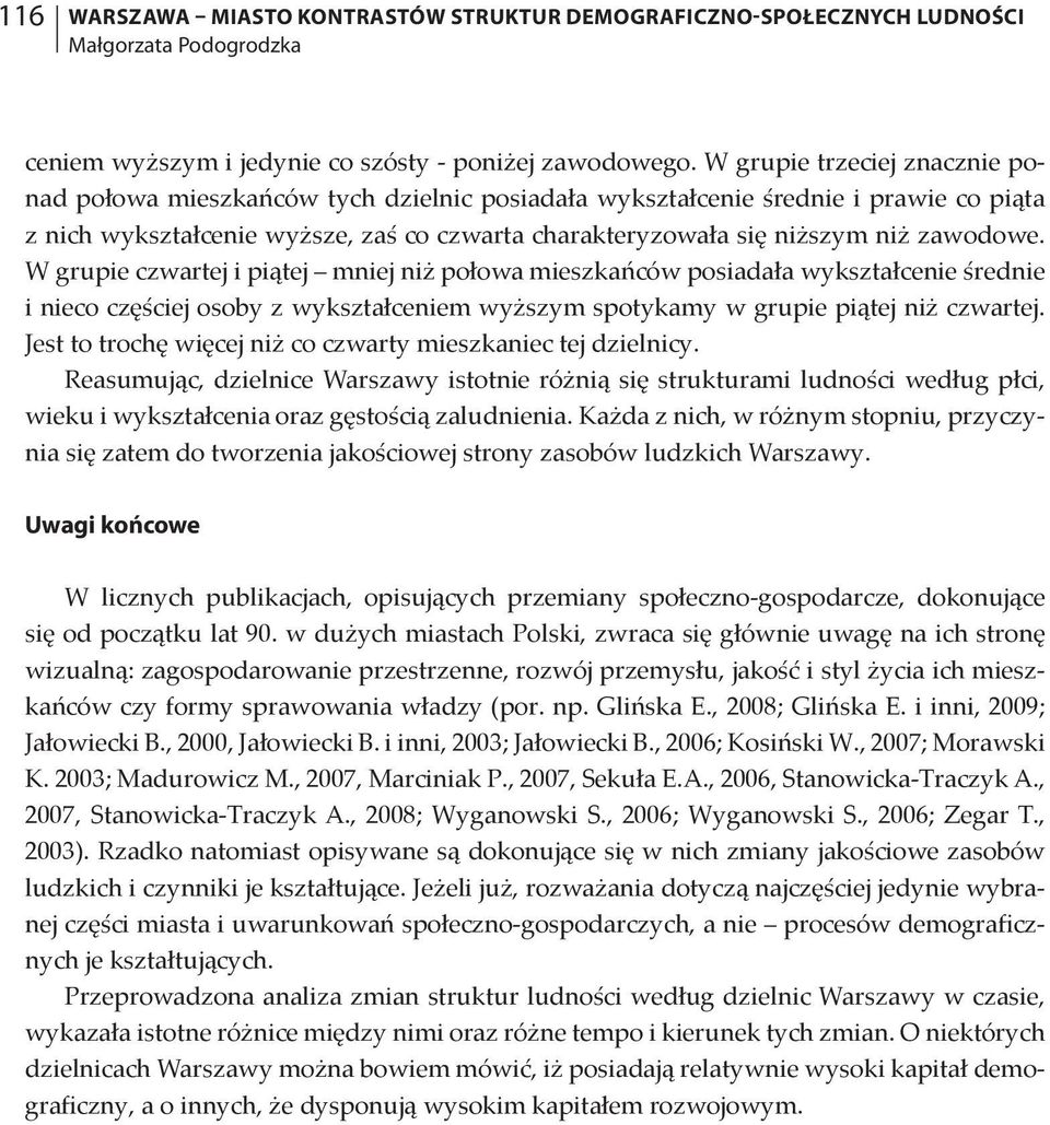 zawodowe. W grupie czwartej i piątej mniej niż połowa mieszkańców posiadała wykształcenie średnie i nieco częściej osoby z wykształceniem wyższym spotykamy w grupie piątej niż czwartej.