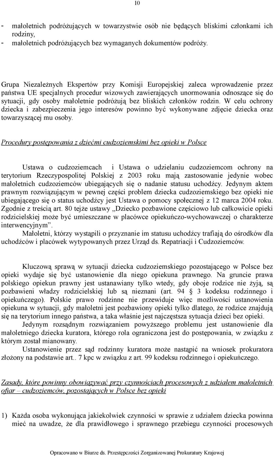 podróżują bez bliskich członków rodzin. W celu ochrony dziecka i zabezpieczenia jego interesów powinno być wykonywane zdjęcie dziecka oraz towarzyszącej mu osoby.