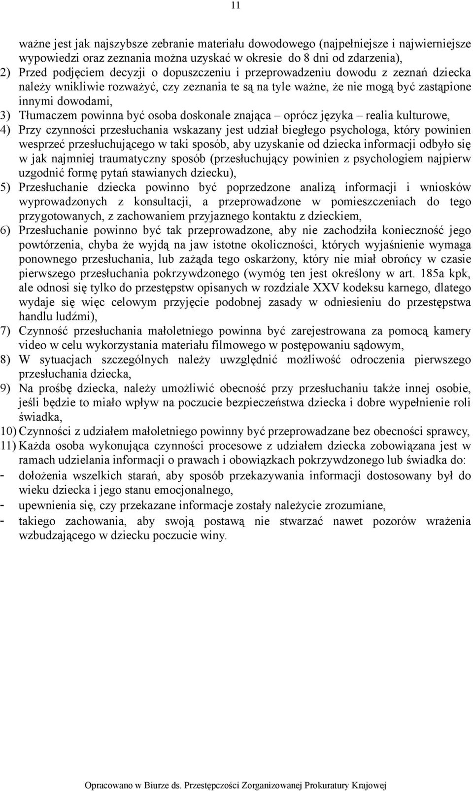 doskonale znająca oprócz języka realia kulturowe, 4) Przy czynności przesłuchania wskazany jest udział biegłego psychologa, który powinien wesprzeć przesłuchującego w taki sposób, aby uzyskanie od