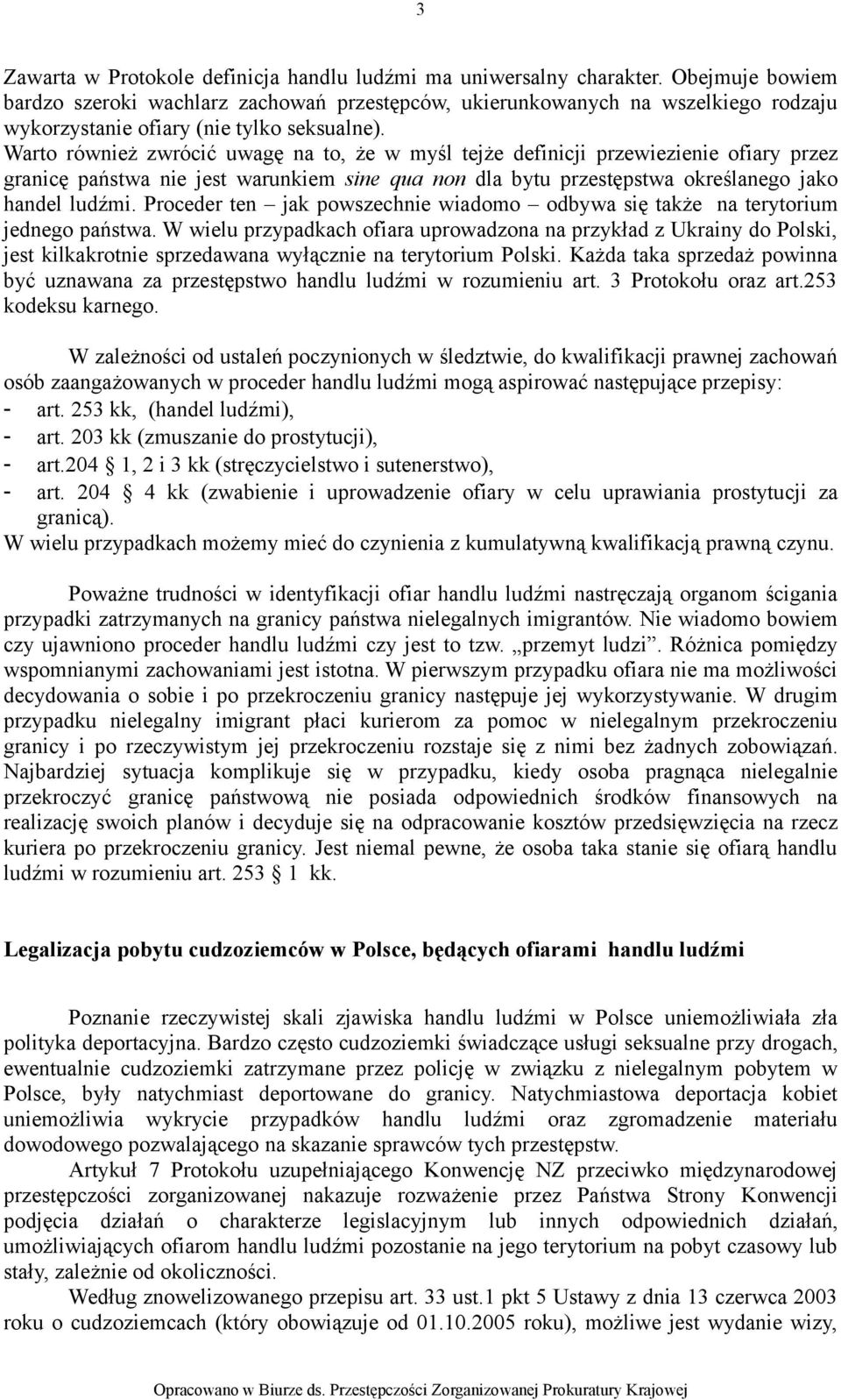 Warto również zwrócić uwagę na to, że w myśl tejże definicji przewiezienie ofiary przez granicę państwa nie jest warunkiem sine qua non dla bytu przestępstwa określanego jako handel ludźmi.