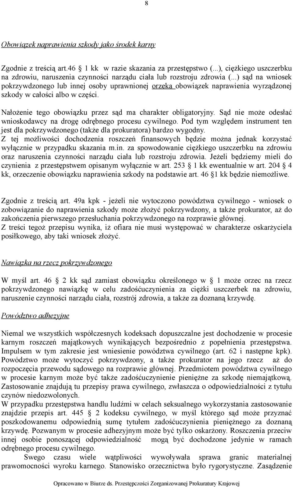 ..) sąd na wniosek pokrzywdzonego lub innej osoby uprawnionej orzeka obowiązek naprawienia wyrządzonej szkody w całości albo w części. Nałożenie tego obowiązku przez sąd ma charakter obligatoryjny.