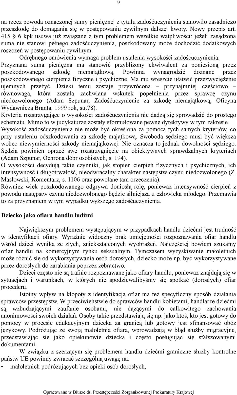 Odrębnego omówienia wymaga problem ustalenia wysokości zadośćuczynienia. Przyznana suma pieniężna ma stanowić przybliżony ekwiwalent za poniesioną przez poszkodowanego szkodę niemajątkową.