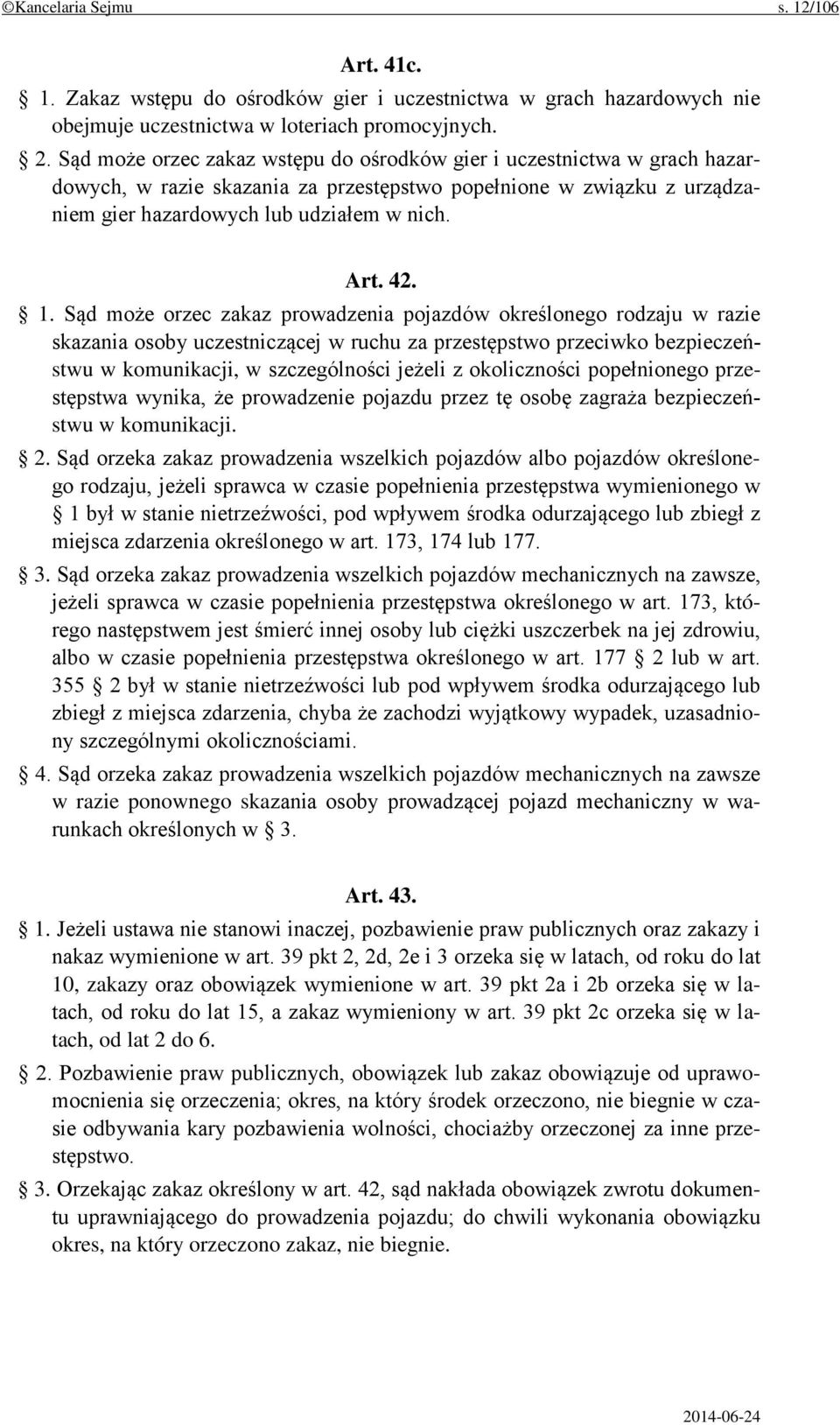 Sąd może orzec zakaz prowadzenia pojazdów określonego rodzaju w razie skazania osoby uczestniczącej w ruchu za przestępstwo przeciwko bezpieczeństwu w komunikacji, w szczególności jeżeli z