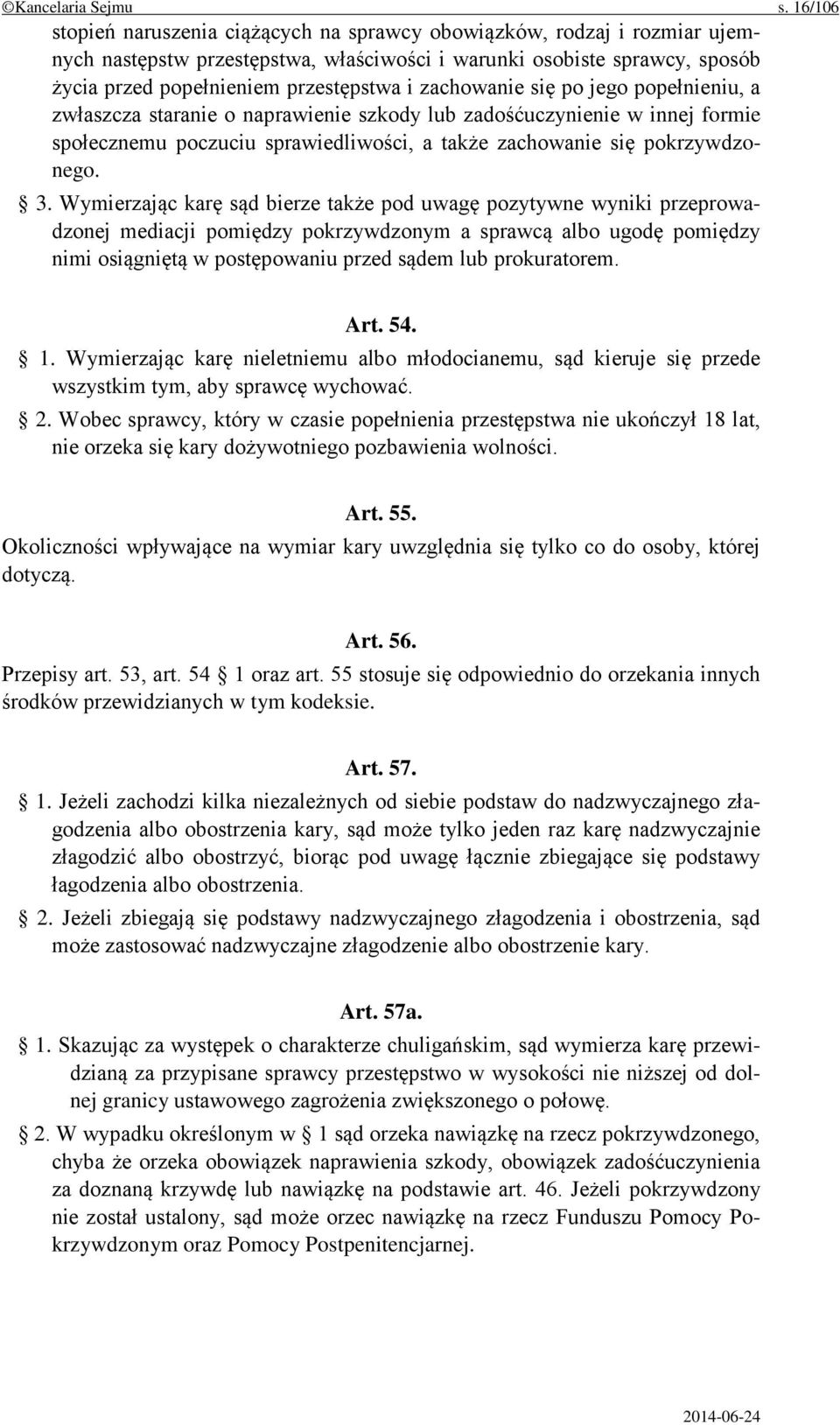 zachowanie się po jego popełnieniu, a zwłaszcza staranie o naprawienie szkody lub zadośćuczynienie w innej formie społecznemu poczuciu sprawiedliwości, a także zachowanie się pokrzywdzonego. 3.