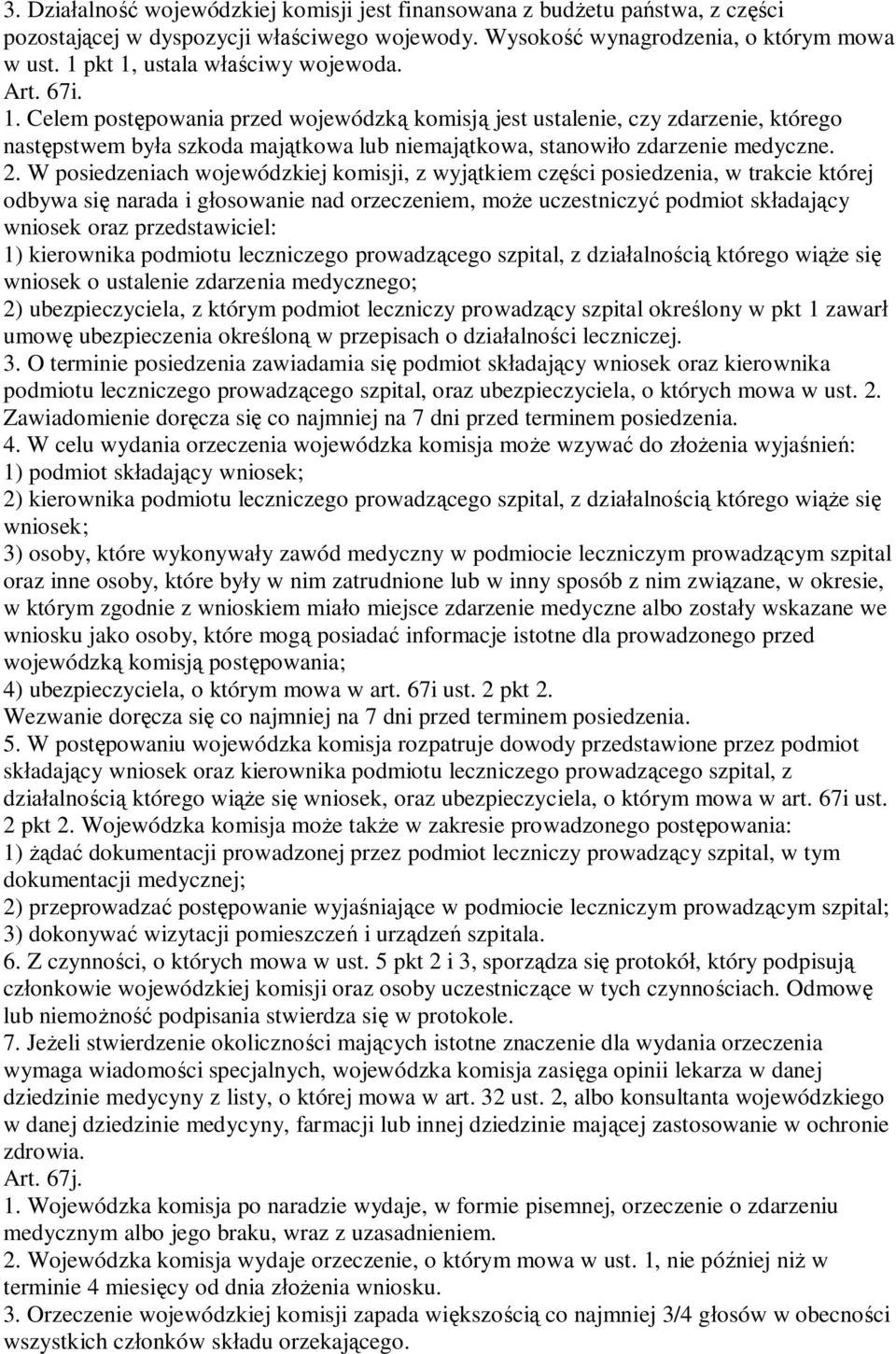 W posiedzeniach wojewódzkiej komisji, z wyj tkiem cz ci posiedzenia, w trakcie której odbywa si narada i g osowanie nad orzeczeniem, mo e uczestniczy podmiot sk adaj cy wniosek oraz przedstawiciel: