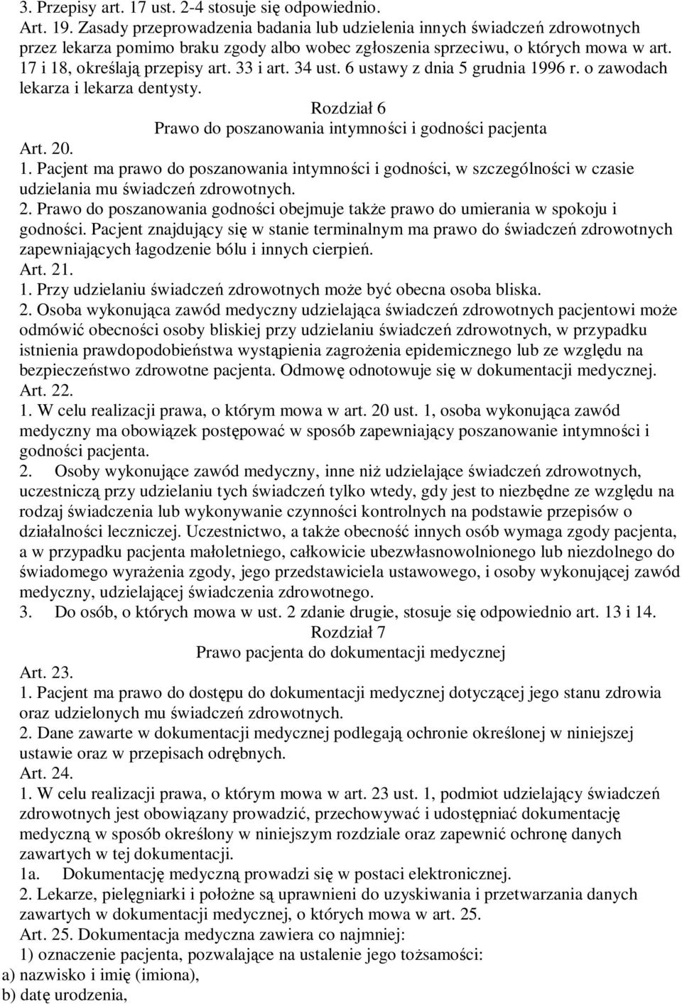 33 i art. 34 ust. 6 ustawy z dnia 5 grudnia 1996 r. o zawodach lekarza i lekarza dentysty. Rozdzia 6 Prawo do poszanowania intymno ci i godno ci pacjenta Art. 20. 1. Pacjent ma prawo do poszanowania intymno ci i godno ci, w szczególno ci w czasie udzielania mu wiadcze zdrowotnych.