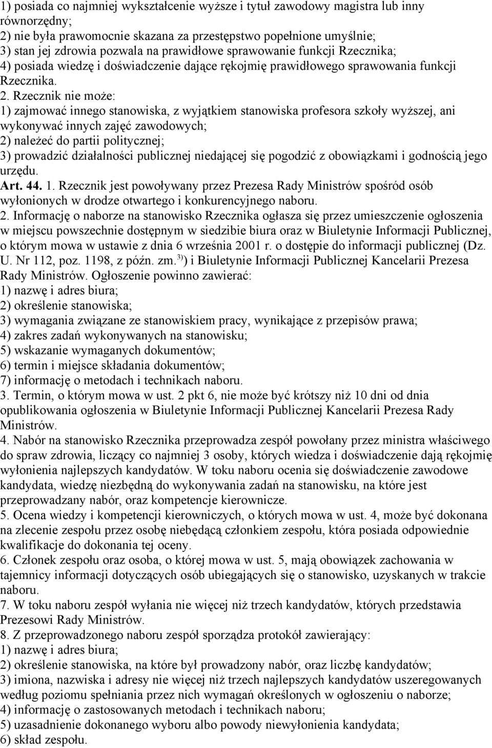 Rzecznik nie może: 1) zajmować innego stanowiska, z wyjątkiem stanowiska profesora szkoły wyższej, ani wykonywać innych zajęć zawodowych; 2) należeć do partii politycznej; 3) prowadzić działalności