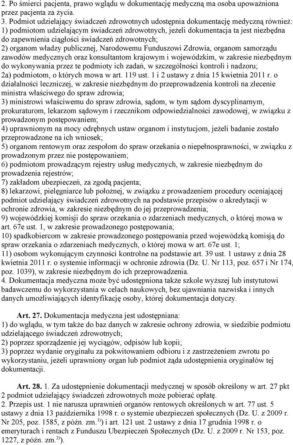 świadczeń zdrowotnych; 2) organom władzy publicznej, Narodowemu Funduszowi Zdrowia, organom samorządu zawodów medycznych oraz konsultantom krajowym i wojewódzkim, w zakresie niezbędnym do wykonywania