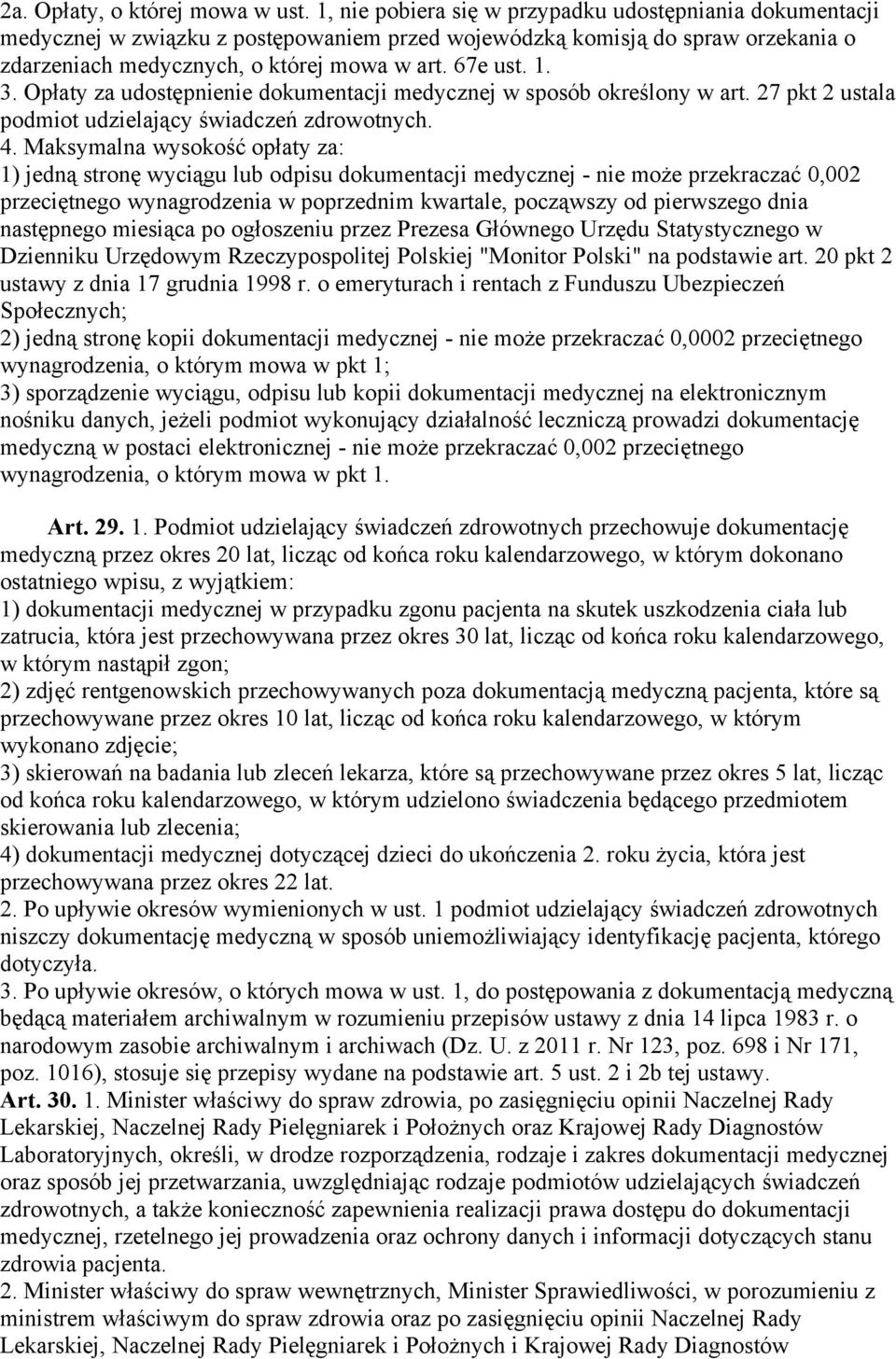 Opłaty za udostępnienie dokumentacji medycznej w sposób określony w art. 27 pkt 2 ustala podmiot udzielający świadczeń zdrowotnych. 4.