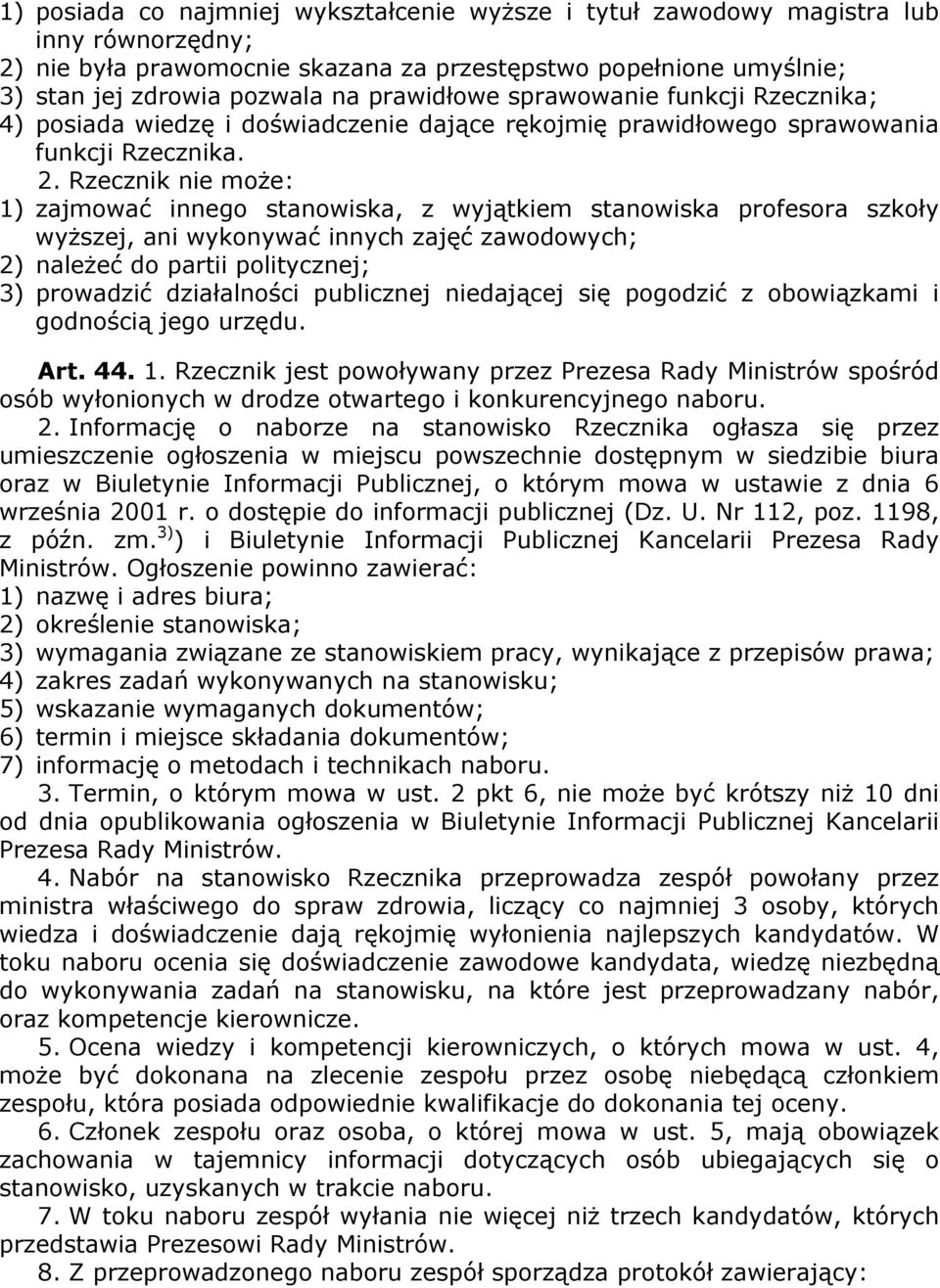 Rzecznik nie moŝe: 1) zajmować innego stanowiska, z wyjątkiem stanowiska profesora szkoły wyŝszej, ani wykonywać innych zajęć zawodowych; 2) naleŝeć do partii politycznej; 3) prowadzić działalności