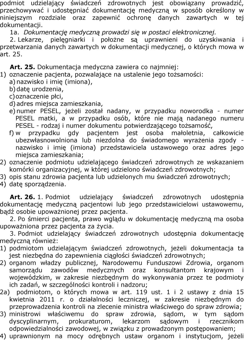 Lekarze, pielęgniarki i połoŝne są uprawnieni do uzyskiwania i przetwarzania danych zawartych w dokumentacji medycznej, o których mowa w art. 25.