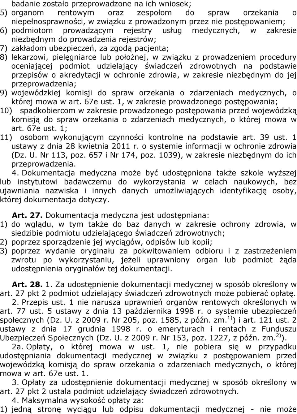 oceniającej podmiot udzielający świadczeń zdrowotnych na podstawie przepisów o akredytacji w ochronie zdrowia, w zakresie niezbędnym do jej przeprowadzenia; 9) wojewódzkiej komisji do spraw orzekania