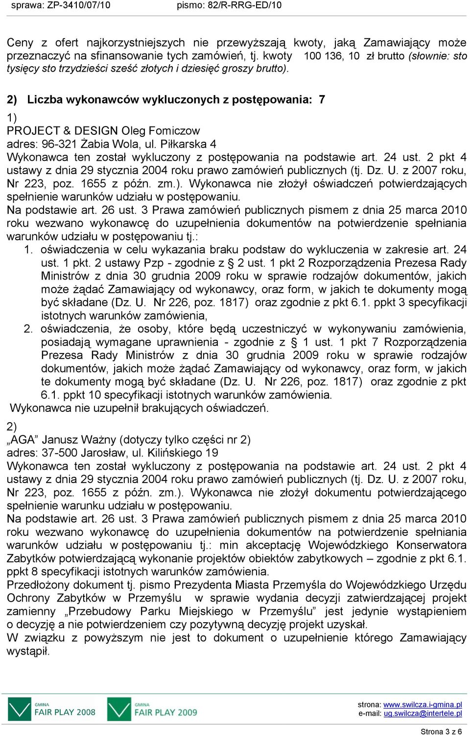 2) Liczba wykonawców wykluczonych z postępowania: 7 1) PROJECT & DESIGN Oleg Fomiczow adres: 96-321 Żabia Wola, ul. Piłkarska 4 Nr 223, poz. 1655 z późn. zm.). Wykonawca nie złożył oświadczeń potwierdzających spełnienie warunków udziału w postępowaniu.