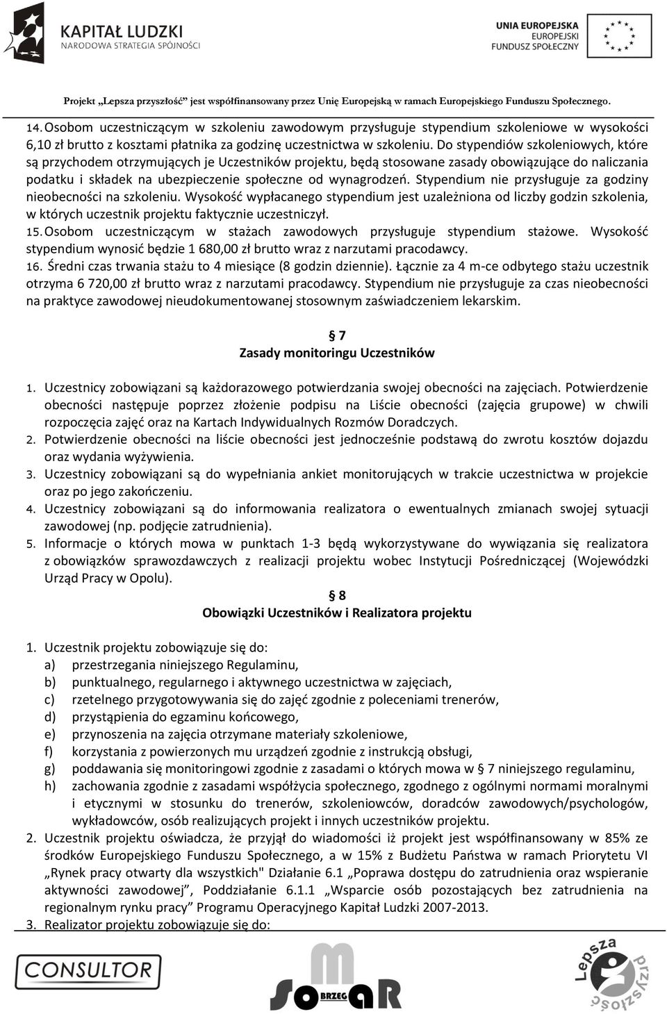 Stypendium nie przysługuje za godziny nieobecności na szkoleniu. Wysokość wypłacanego stypendium jest uzależniona od liczby godzin szkolenia, w których uczestnik projektu faktycznie uczestniczył. 15.