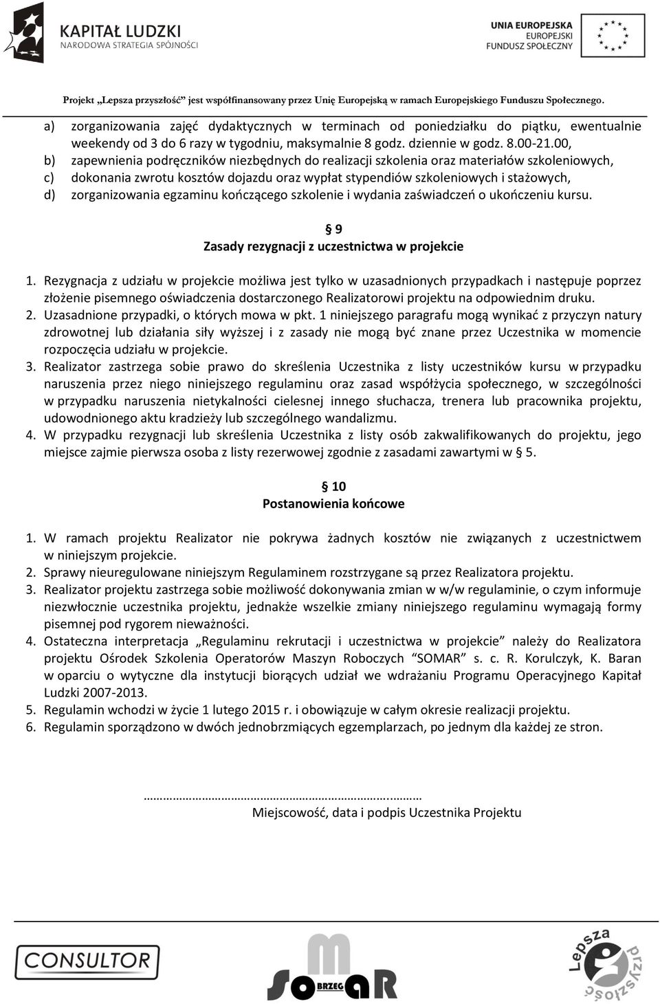 zorganizowania egzaminu kończącego szkolenie i wydania zaświadczeń o ukończeniu kursu. 9 Zasady rezygnacji z uczestnictwa w projekcie 1.