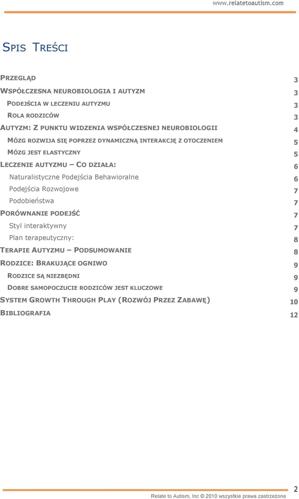 Podejścia Behawioralne 6 Podejścia Rozwojowe 7 Podobieństwa 7 PORÓWNANIE PODEJŚĆ 7 Styl interaktywny 7 Plan terapeutyczny: 8 TERAPIE AUTYZMU PODSUMOWANIE