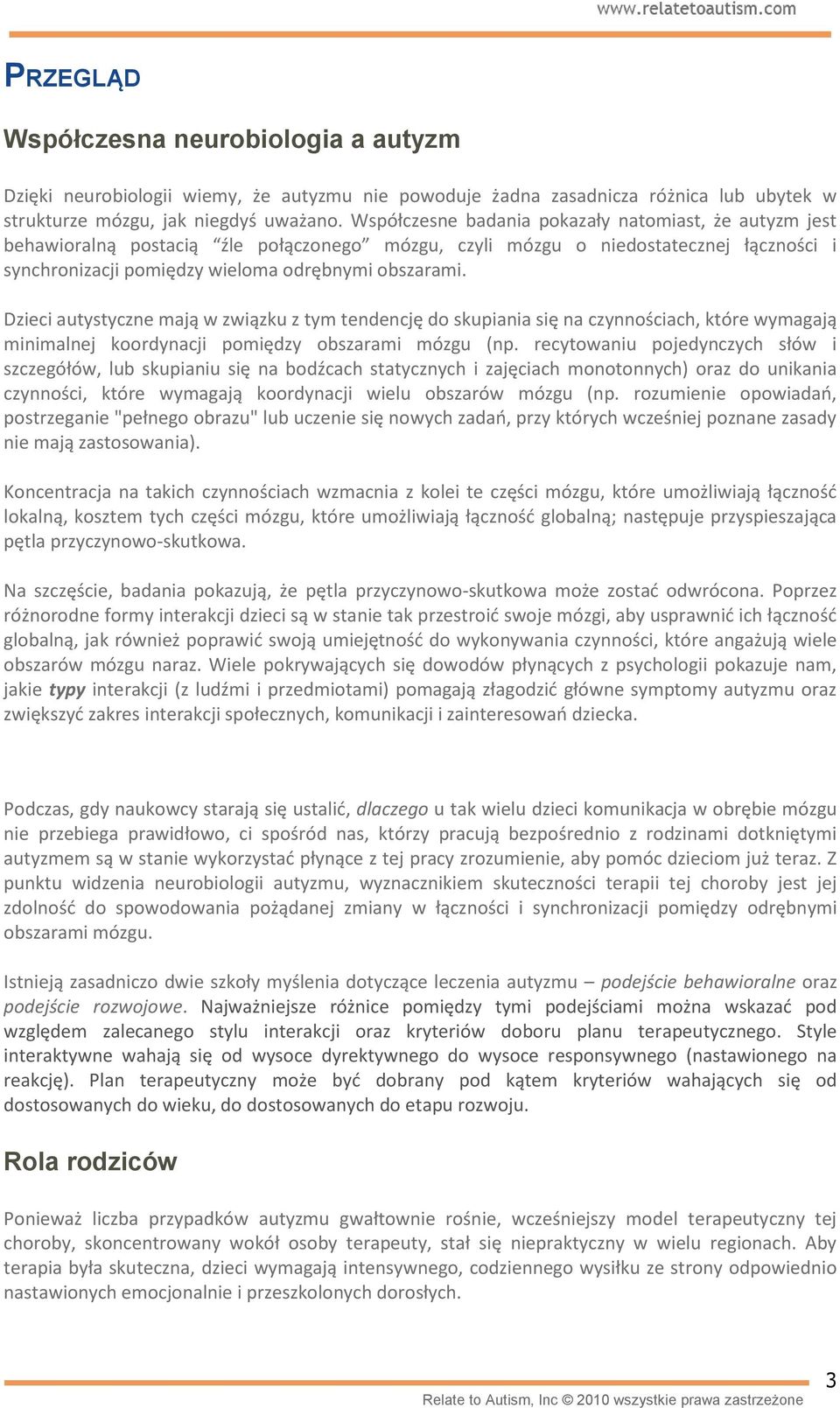 Dzieci autystyczne mają w związku z tym tendencję do skupiania się na czynnościach, które wymagają minimalnej koordynacji pomiędzy obszarami mózgu (np.