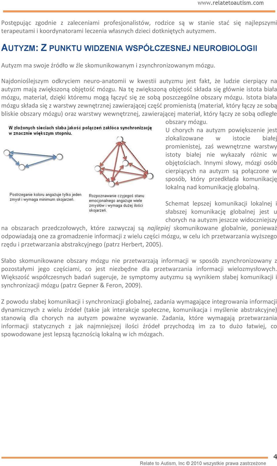 Najdonioślejszym odkryciem neuro-anatomii w kwestii autyzmu jest fakt, że ludzie cierpiący na autyzm mają zwiększoną objętość mózgu.