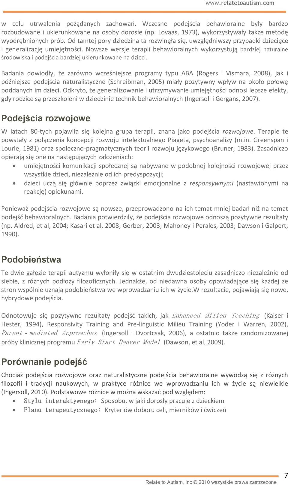 Nowsze wersje terapii behawioralnych wykorzystują bardziej naturalne środowiska i podejścia bardziej ukierunkowane na dzieci.