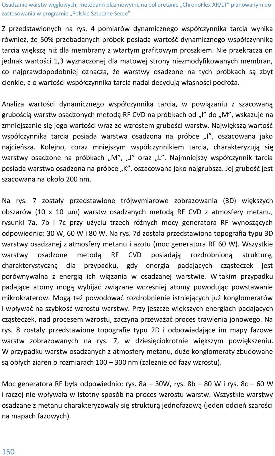 Nie przekracza on jednak wartości 1,3 wyznaczonej dla matowej strony niezmodyfikowanych membran, co najprawdopodobniej oznacza, że warstwy osadzone na tych próbkach są zbyt cienkie, a o wartości