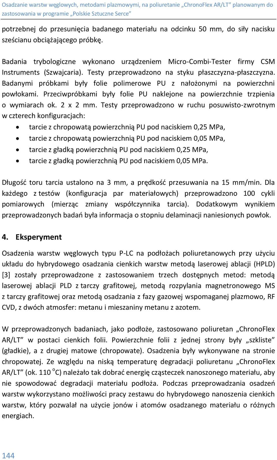 Badanymi próbkami były folie polimerowe PU z nałożonymi na powierzchni powłokami. Przeciwpróbkami były folie PU naklejone na powierzchnie trzpienia o wymiarach ok. 2 x 2 mm.