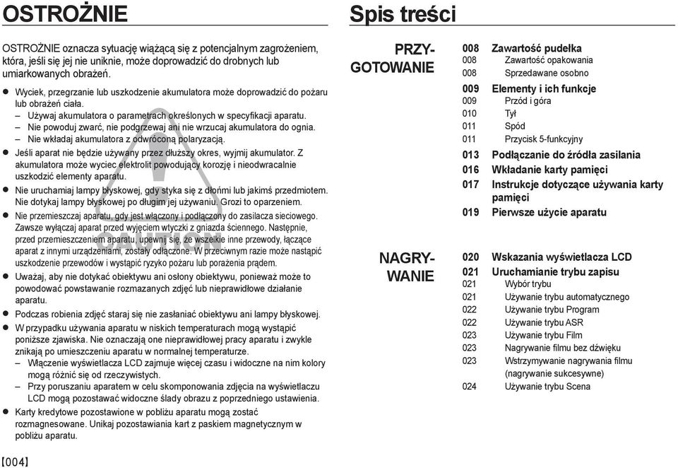 Nie powoduj zwarć, nie podgrzewaj ani nie wrzucaj akumulatora do ognia. Nie wkładaj akumulatora z odwróconą polaryzacją. Jeśli aparat nie będzie używany przez dłuższy okres, wyjmij akumulator.