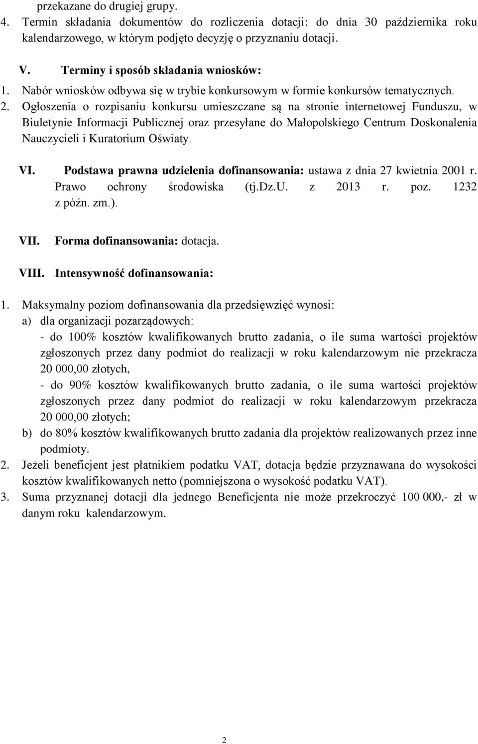 Ogłoszenia o rozpisaniu konkursu umieszczane są na stronie internetowej Funduszu, w Biuletynie Informacji Publicznej oraz przesyłane do Małopolskiego Centrum Doskonalenia Nauczycieli i Kuratorium