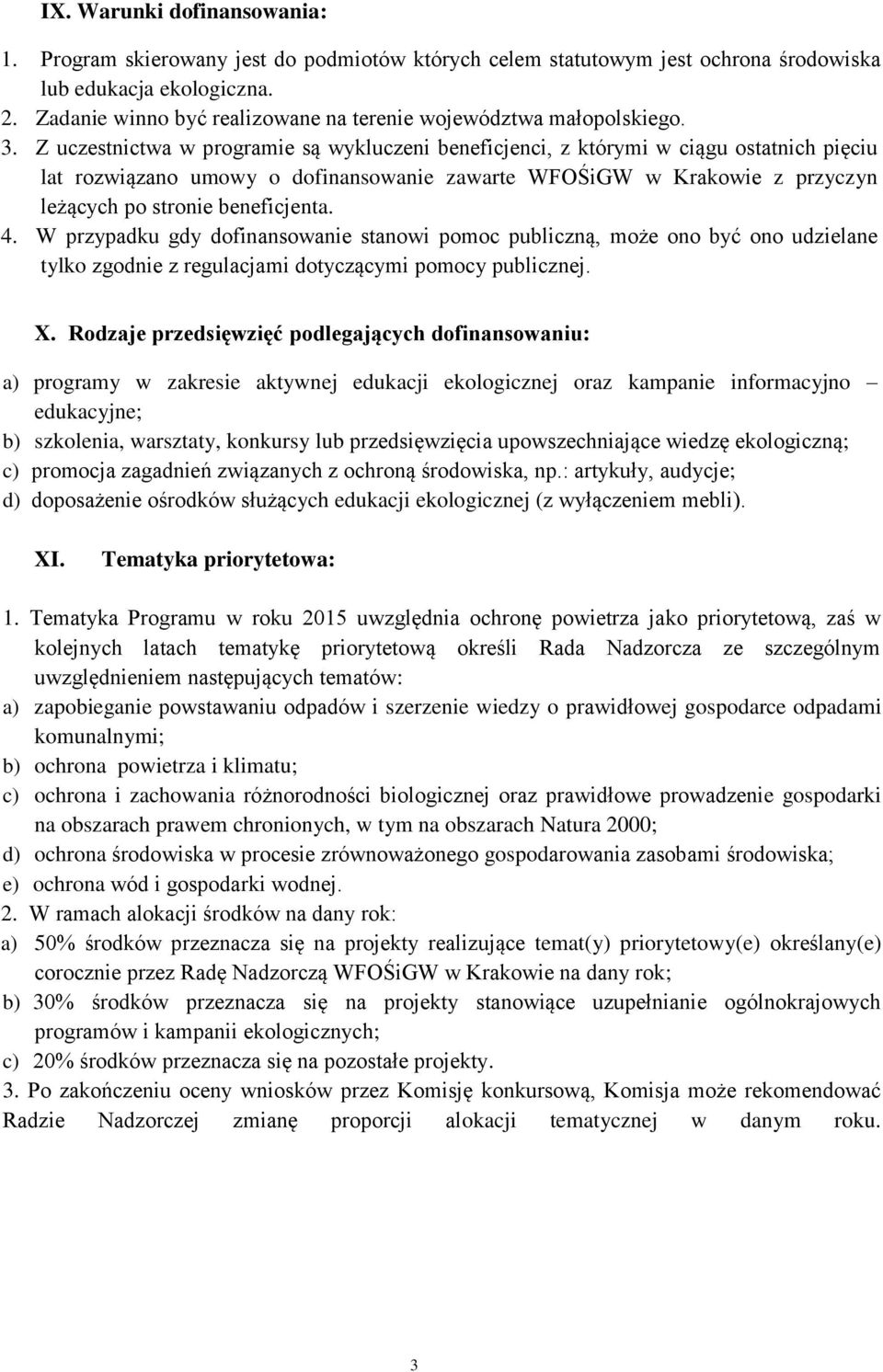 Z uczestnictwa w programie są wykluczeni beneficjenci, z którymi w ciągu ostatnich pięciu lat rozwiązano umowy o dofinansowanie zawarte WFOŚiGW w Krakowie z przyczyn leżących po stronie beneficjenta.