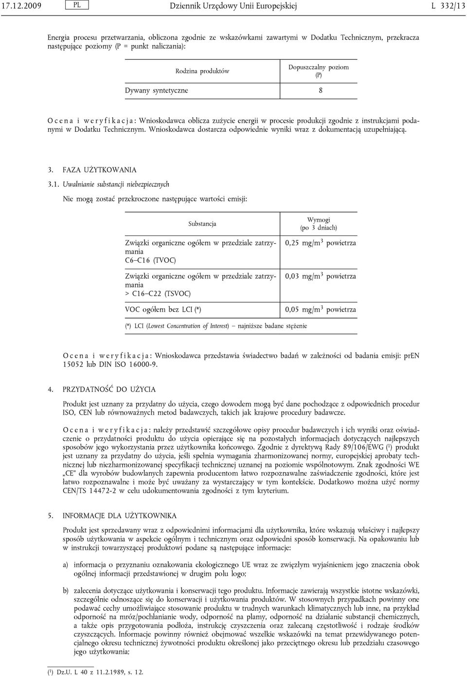 naliczania): Rodzina produktów Dopuszczalny poziom (P) Dywany syntetyczne 8 O c e n a i w e r y f i k a c j a : Wnioskodawca oblicza zużycie energii w procesie produkcji zgodnie z instrukcjami