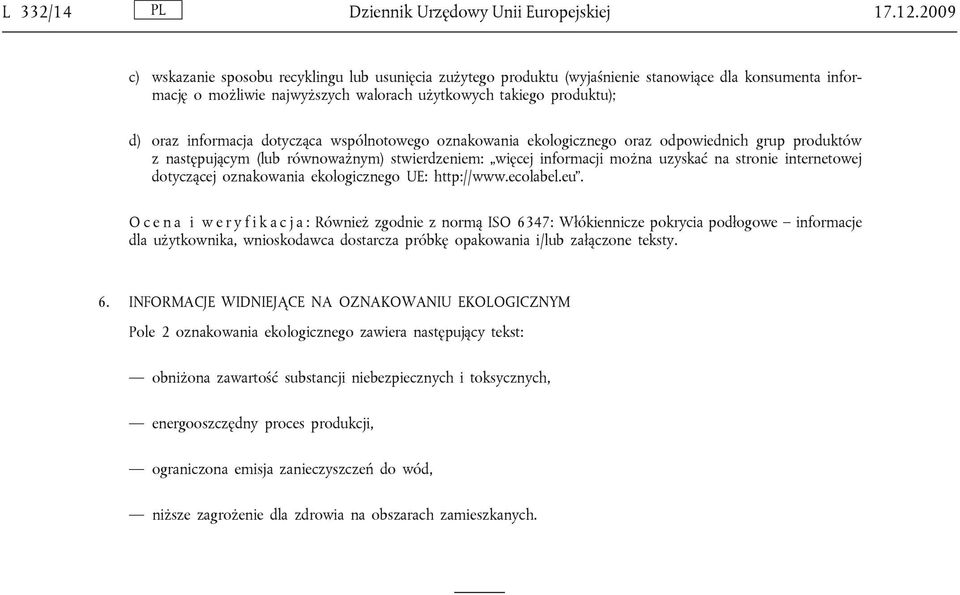 dotycząca wspólnotowego oznakowania ekologicznego oraz odpowiednich grup produktów z następującym (lub równoważnym) stwierdzeniem: więcej informacji można uzyskać na stronie internetowej dotyczącej