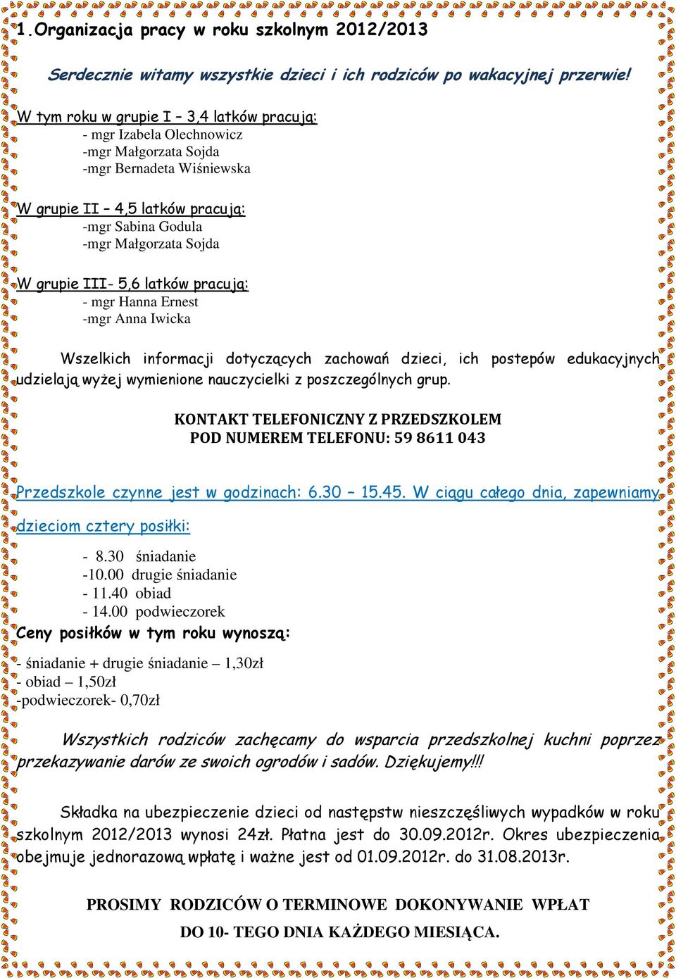 III- 5,6 latków pracują: - mgr Hanna Ernest -mgr Anna Iwicka Wszelkich informacji dotyczących zachowań dzieci, ich postepów edukacyjnych udzielają wyżej wymienione nauczycielki z poszczególnych grup.