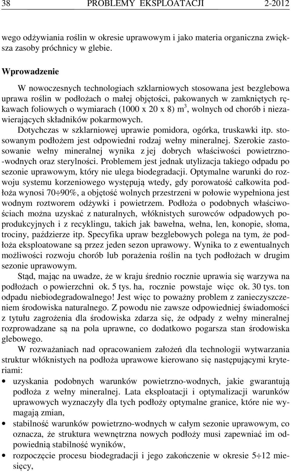 m 3, wolnych od chorób i niezawierających składników pokarmowych. Dotychczas w szklarniowej uprawie pomidora, ogórka, truskawki itp. stosowanym podłożem jest odpowiedni rodzaj wełny mineralnej.