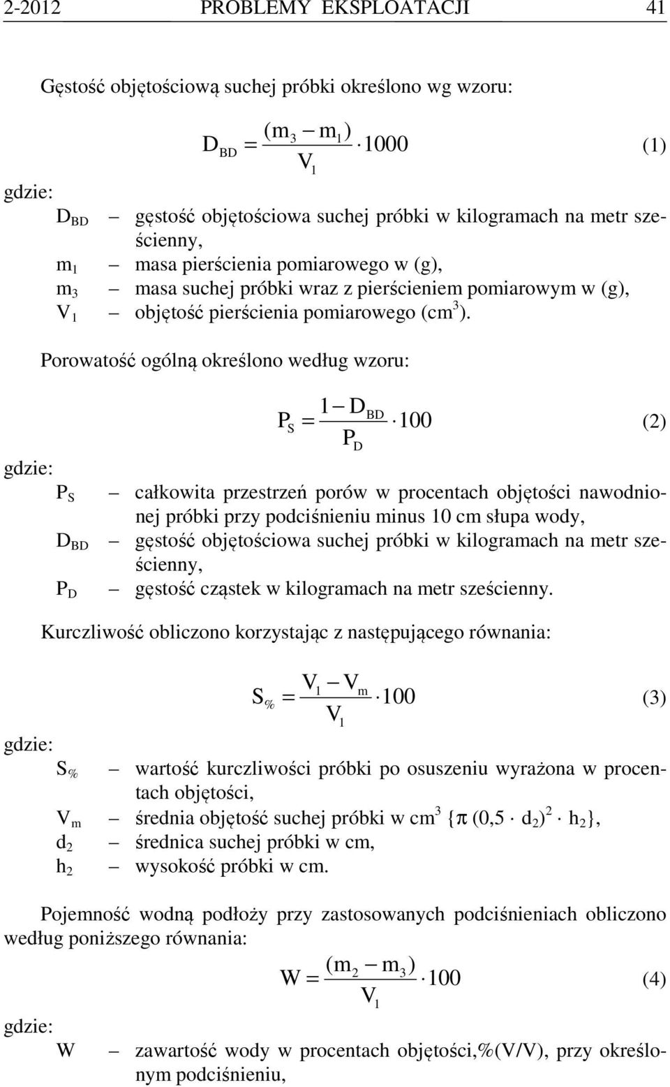 Porowatość ogólną określono według wzoru: 1 DBD PS = 100 (2) P gdzie: P S całkowita przestrzeń porów w procentach objętości nawodnionej próbki przy podciśnieniu minus 10 cm słupa wody, D BD gęstość