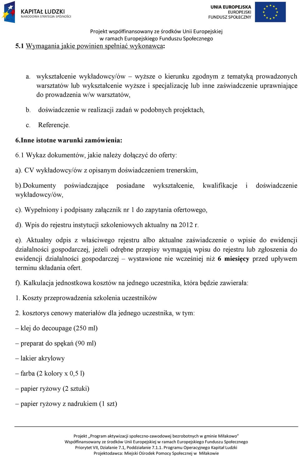 doświadczenie w realizacji zadań w podobnych projektach, c. Referencje. 6.Inne istotne warunki zamówienia: 6.1 Wykaz dokumentów, jakie należy dołączyć do oferty: a).