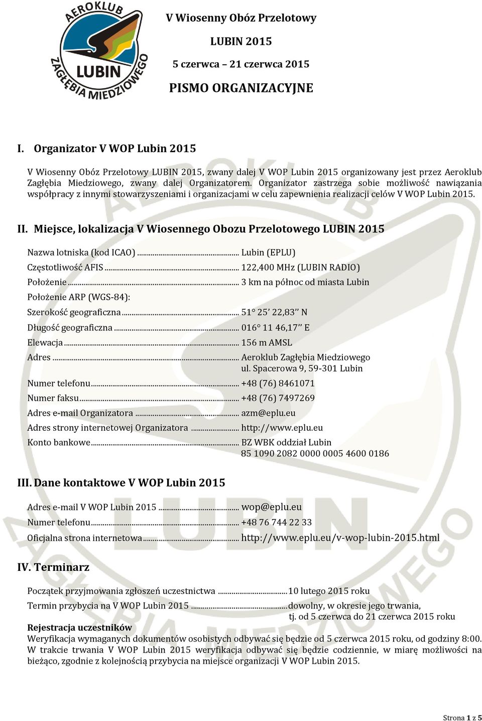 Organizator zastrzega sobie możliwość nawiązania współpracy z innymi stowarzyszeniami i organizacjami w celu zapewnienia realizacji celów V WOP Lubin 2015. II.