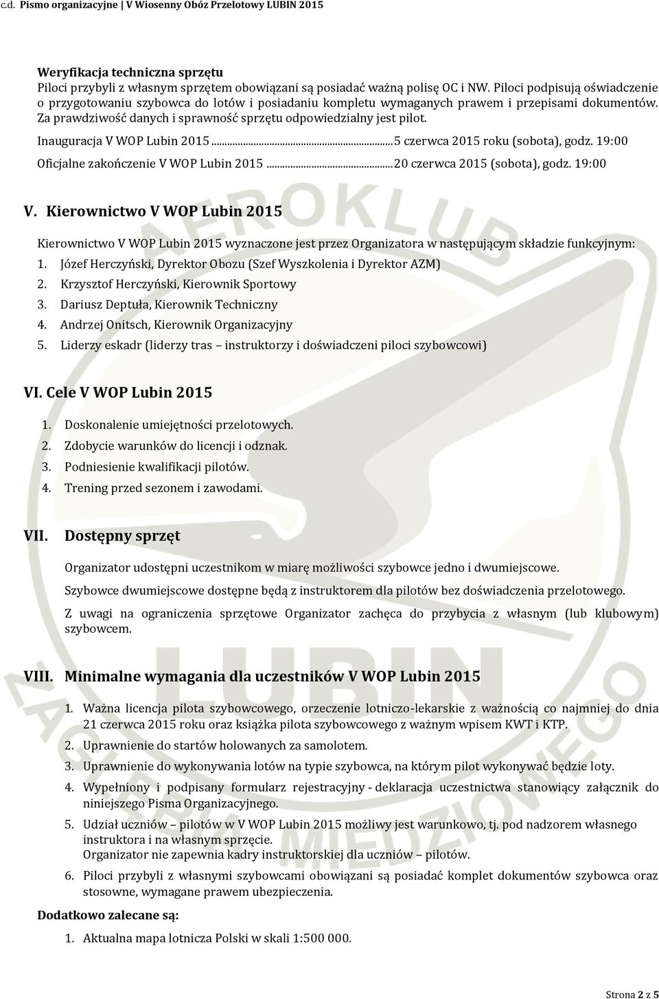 Inauguracja V WOP Lubin 2015... 5 czerwca 2015 roku (sobota), godz. 19:00 Oficjalne zakończenie V WOP Lubin 2015... 20 czerwca 2015 (sobota), godz. 19:00 V.