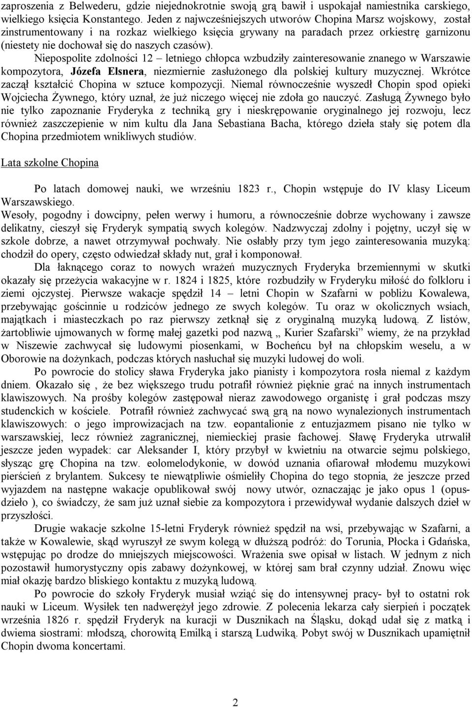 czasów). Niepospolite zdolności 12 letniego chłopca wzbudziły zainteresowanie znanego w Warszawie kompozytora, Józefa Elsnera, niezmiernie zasłużonego dla polskiej kultury muzycznej.