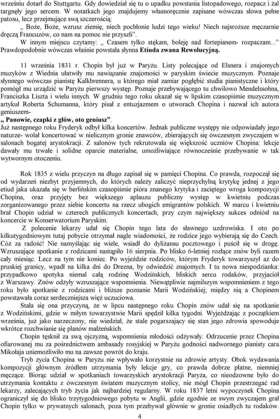 Niech najsroższe męczarnie dręczą Francuzów, co nam na pomoc nie przyszli. W innym miejscu czytamy: Czasem tylko stękam, boleję nad fortepianem- rozpaczam.