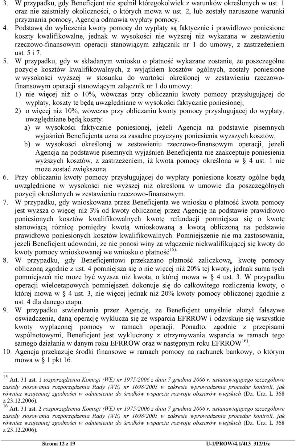 Podstawą do wyliczenia kwoty pomocy do wypłaty są faktycznie i prawidłowo poniesione koszty kwalifikowalne, jednak w wysokości nie wyższej niż wykazana w zestawieniu rzeczowo-finansowym operacji