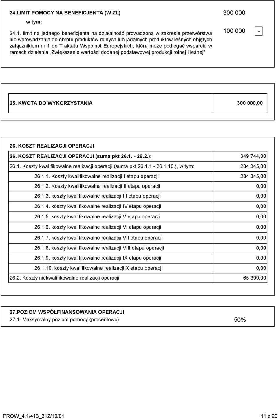 Wspólnot Europejskich, która może podlegać wsparciu w ramach działania Zwiększanie wartości dodanej podstawowej produkcji rolnej i leśnej 1000 25. KWOTA DO WYKORZYSTANIA 3000,00 26.